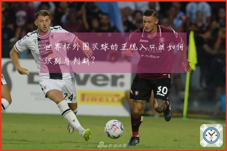 世界杯外围买球的正规入口该如何识别与判断？